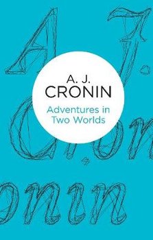 Adventures in Two Worlds - A. J. Cronin