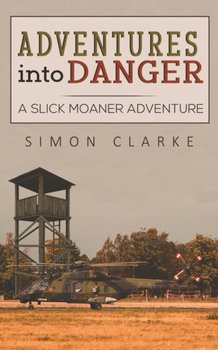 Adventures into Danger. A Slick Moaner Adventure - Clarke Simon