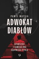 Adwokat diabłów. Opowieści z samego dna sądowego piekła Matyja Paweł