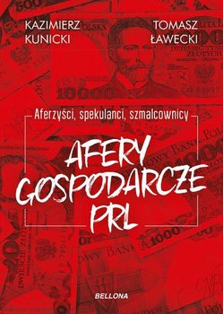 Afery gospodarcze PRL. Aferzyści, spekulanci, szmalcownicy - Kunicki Kazimierz, Ławecki Tomasz