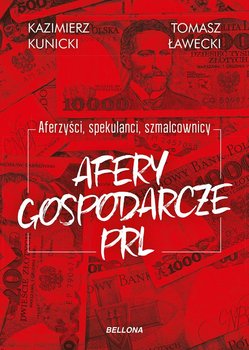 Aferzyści, spekulanci, szmalcownicy. Afery gospodarcze PRL - Kunicki Kazimierz, Ławecki Tomasz