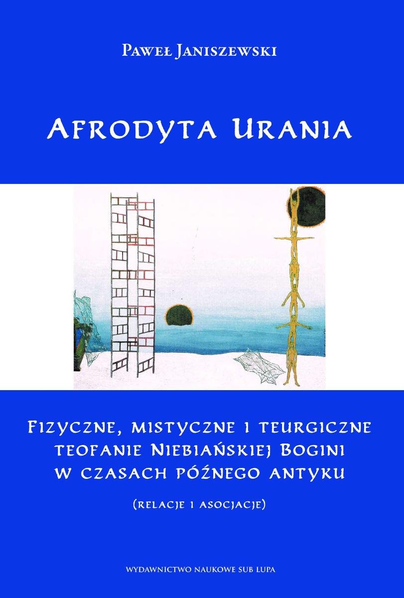 Afrodyta Urania. Fizyczne, mistyczne i teurgiczne teofanie Niebiańskiej Bogini w czasach późnego antyku (relacje i asocjacje) - ebook epub