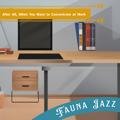 After All, When You Want to Concentrate at Work - Fauna Jazz