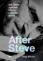 After Steve. Jak Apple zgarnęło biliony i straciło duszę Tripp Mickle