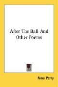 After The Ball And Other Poems - Perry Nora