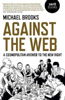 Against the Web - A Cosmopolitan Answer to the New Right - Brooks Michael