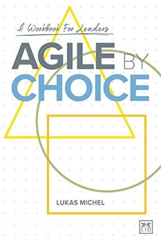 Agile by Choice: A workbook for leaders - Lukas Michel