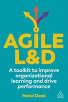Agile L&D. A Toolkit to Improve Organizational Learning and Drive Performance Natal Dank