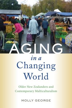 Aging in a Changing World. Older New Zealanders and Contemporary Multiculturalism - Molly George