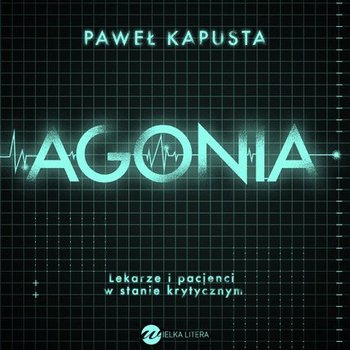 Agonia. Lekarze i pacjenci w stanie krytycznym - Kapusta Paweł