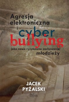 Agresja elektroniczna i cyberbullying jako nowe ryzykowne zachowania młodzieży - Pyżalski Jacek