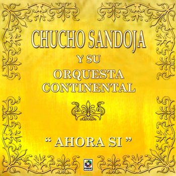 Ahora Sí - Chucho Sandoja Y Su Orquesta Continental
