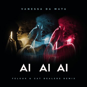 Ai Ai Ai (Felguk & Cat Dealers Remix) - Vanessa Da Mata, Felguk, Cat Dealers