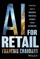 AI for Retail: A Practical Guide to Modernize Your Retail Business with AI and Automation John Wiley & Sons