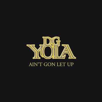 Ain't Gon Let Up - DG Yola