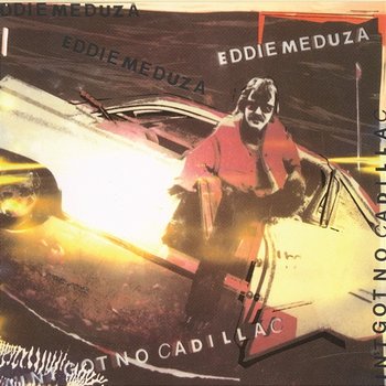 Ain't Got No Cadillac - Eddie Meduza