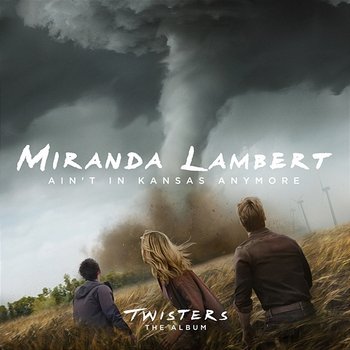 Ain’t In Kansas Anymore (From Twisters: The Album) - Miranda Lambert