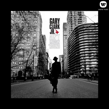 Ain't Messin 'Round - Gary Clark Jr.