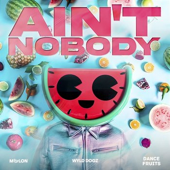 Ain't Nobody - Melon, Wyld Dogz, & Dance Fruits Music