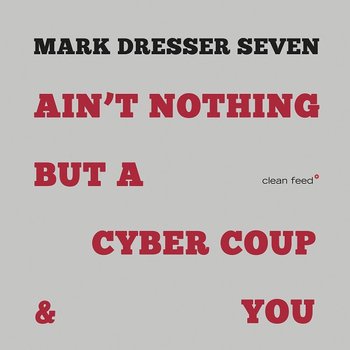 Ain’t Nothing But A Cyber Coup & You - Mark Dresser Seven