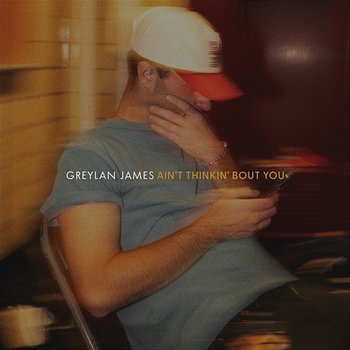 Ain’t Thinkin’ Bout You - Greylan James