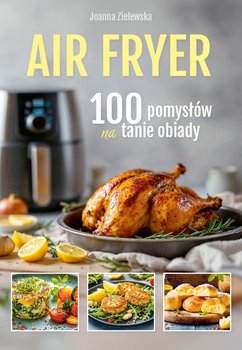 Air Fryer 100 Pomysłów na Tanie Obiady