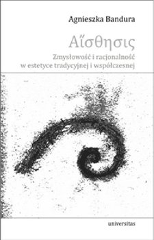 Aisthesis. Zmysłowość i racjonalność w estetyce tradycyjnej i współczesnej - Bandura Agnieszka