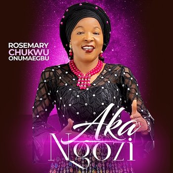 AKA NGOZI - ROSEMARY CHUKWU ONUMAEGBU