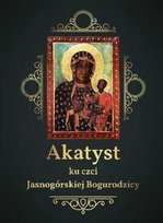 Akatyst ku czci Jasnogórskiej Bogurodzicy Opracowanie zbiorowe