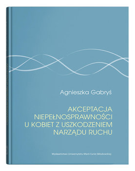 Akceptacja niepełnosprawności u kobiet z uszkodzeniem narządu ruchu - Gabryś Agnieszka