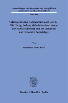 Aktienrechtlicher Kapitalschutz nach ARUG - Die Nachgründung als hybrides Instrument zur Kapitalsicherung und ihr Verhältnis zur verdeckten Sacheinlage.