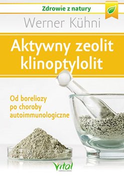 Aktywny zeolit klinoptylolit. Od boreliozy po choroby autoimmunologiczne - Kuhni Werner