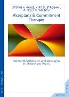 Akzeptanz- & Commitment-Therapie - Hayes Steven C., Strosahl Kirk D., Wilson Kelly G.