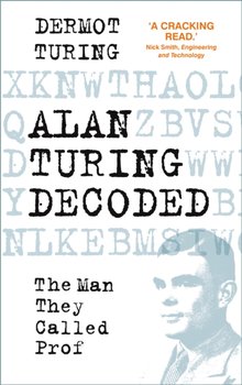 Alan Turing Decoded: The Man They Called Prof - Turing Dermot