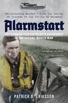 Alarmstart: The German Fighter Pilot's Experience in the Second World War: Northwestern Europe - from the Battle of Britain to the Battle of Germany Patrick Eriksson