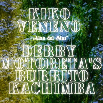 Alas Del Mar - Derby Motoreta’s Burrito Kachimba, Kiko Veneno