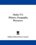 Alaska V2: History, Geography, Resources - Grinnell George B., Grinnell George Bird, Dall William, Gannett Henry