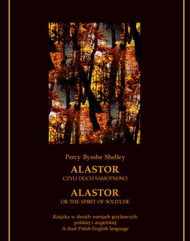 Alastor, czyli duch samotności. Alastor, or The Spirit of Solitude - Shelley Percy Bysshe