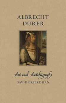 Albrecht Durer: Art and Autobiography - David Ekserdjian