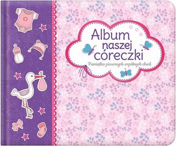 Album naszej córeczki. Pamiątka pierwszych wspólnych chwil - Opracowanie zbiorowe