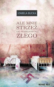 Ale mnie strzeż od wszelkiego złego - Bucka Izabela