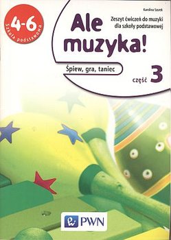 Ale muzyka! Śpiew, gra, taniec. Ćwiczenia. Klasa 4-6. Część 3. Szkoła podstawowa - Szurek Karolina