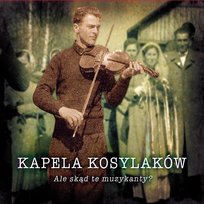 Ale skąd te muzykanty? Kapela Kosylaków