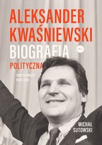 Aleksander Kwaśniewski. Biografia polityczna. 1954-1995. Tom 1