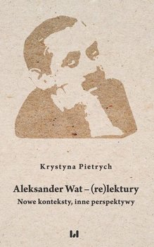 Aleksander Wat - (re)lektury - Pietrych Krystyna