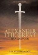 Alexander the Great: Man and God - Worthington Ian