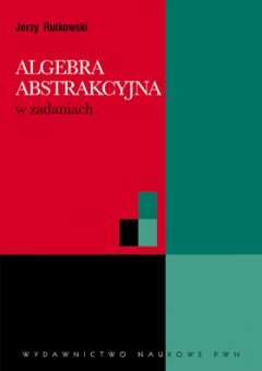 Algebra abstrakcyjna w zadaniach - Rutkowski Jerzy