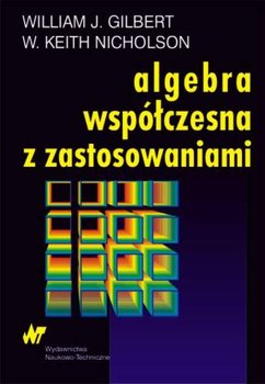 Algebra współczesna z zastosowaniami - Gilbert William J., Nicholson Keith W.