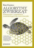 Algorytmy zwierząt. Ewolucja a tajemnica zadziwiających instynktów Eric Cassell