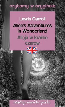 Alice’s Adventures in Wonderland. Alicja w krainie czarów. Czytamy w oryginale - Carroll Lewis